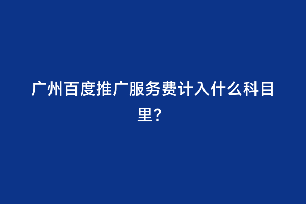 广州百度推广服务费计入什么科目里？