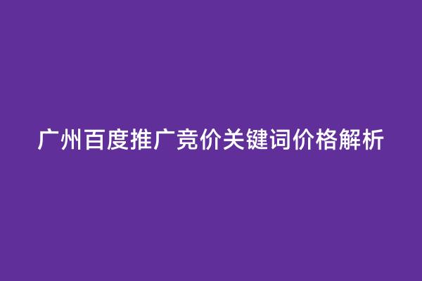 广州百度推广竞价关键词价格解析
