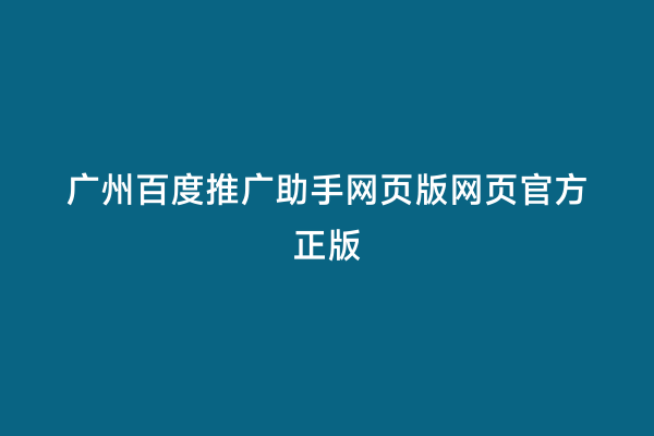 广州百度推广助手网页版网页官方正版