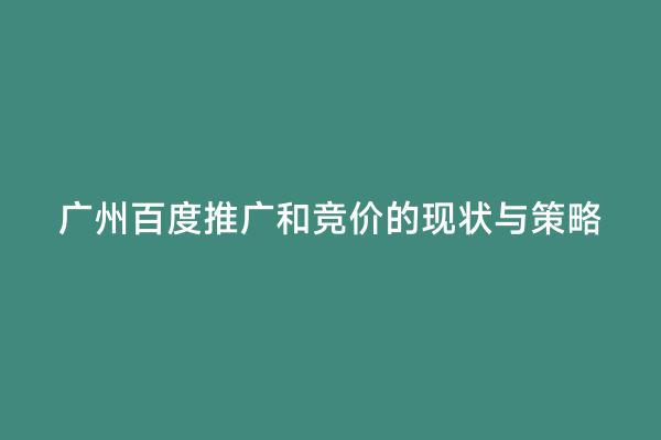 广州百度推广和竞价的现状与策略