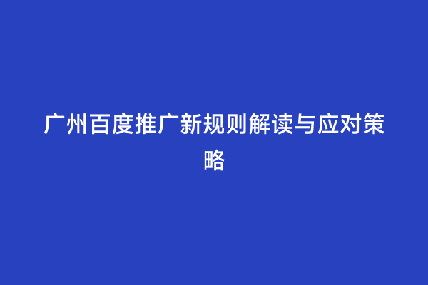 广州百度推广新规则解读与应对策略
