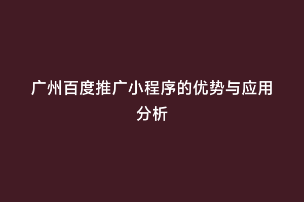 广州百度推广小程序的优势与应用分析