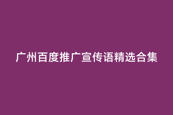广州百度推广宣传语精选合集