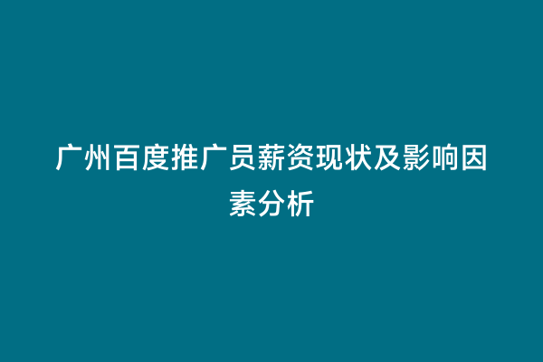 广州百度推广员薪资现状及影响因素分析