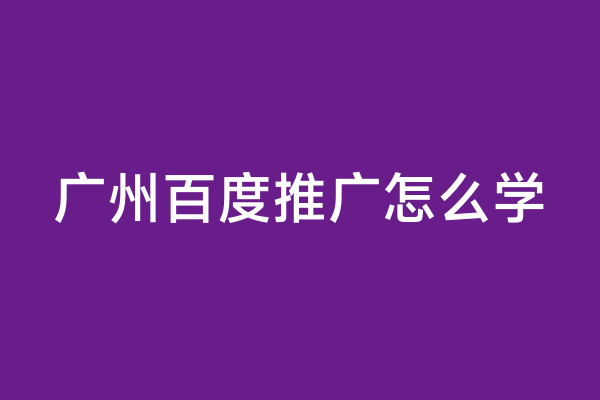 广州百度推广怎么学