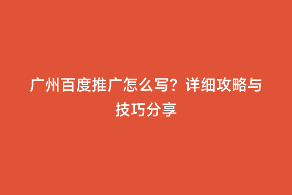 广州百度推广怎么写？详细攻略与技巧分享