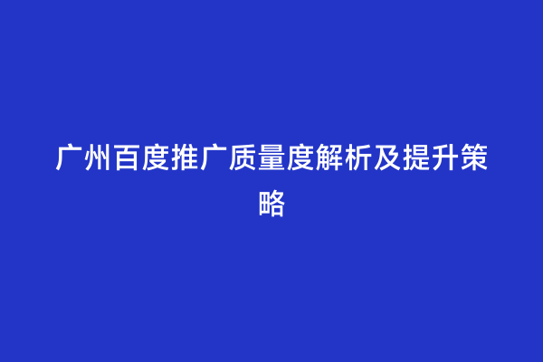 广州百度推广质量度解析及提升策略