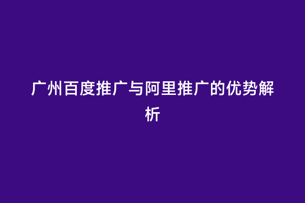 广州百度推广与阿里推广的优势解析