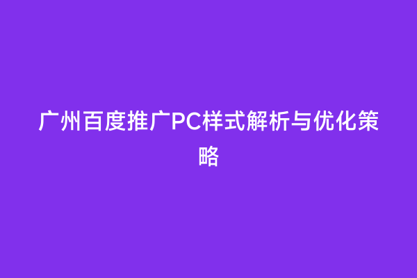 广州百度推广PC样式解析与优化策略