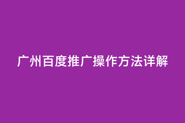 广州百度推广操作方法详解