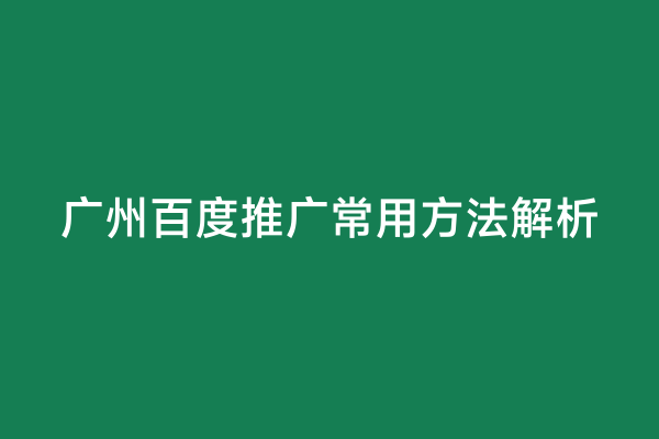 广州百度推广常用方法解析