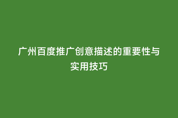 广州百度推广创意描述的重要性与实用技巧