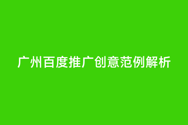 广州百度推广创意范例解析