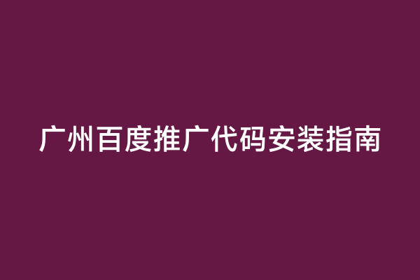 广州百度推广代码安装指南