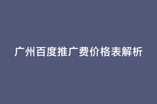 广州百度推广费价格表解析
