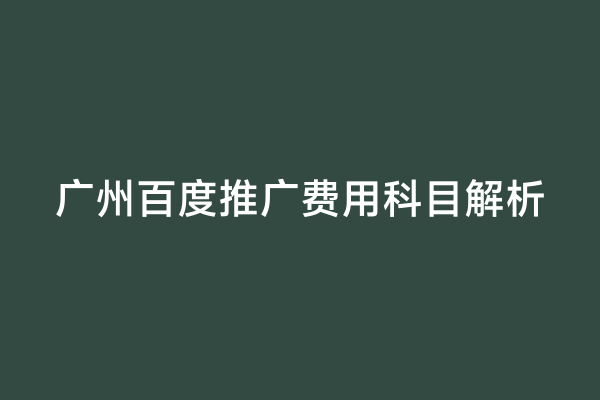 广州百度推广费用科目解析