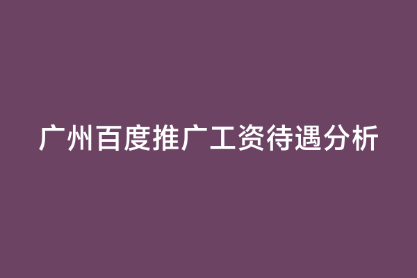 广州百度推广工资待遇分析