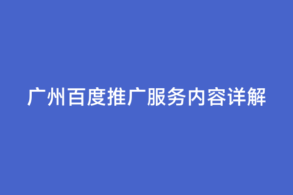 广州百度推广服务内容详解
