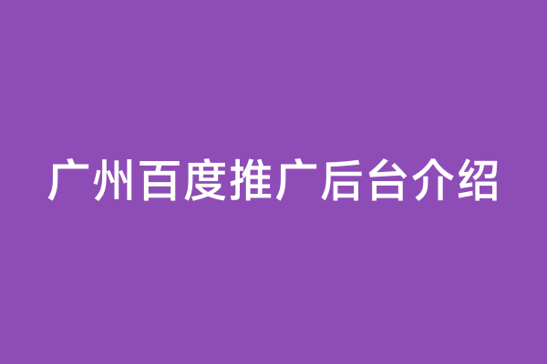 广州百度推广后台介绍