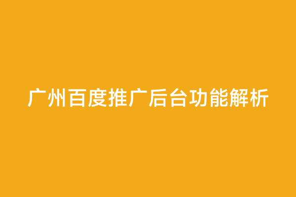 广州百度推广后台功能解析