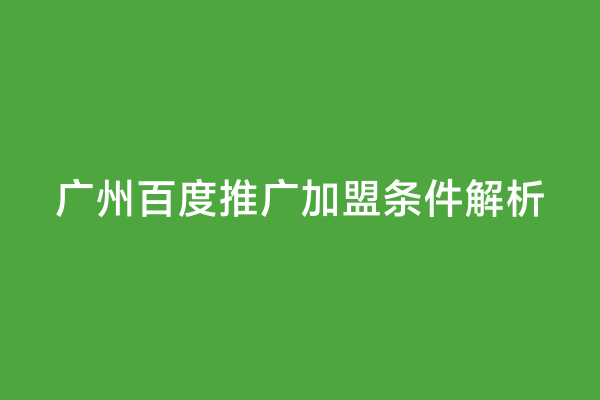 广州百度推广加盟条件解析