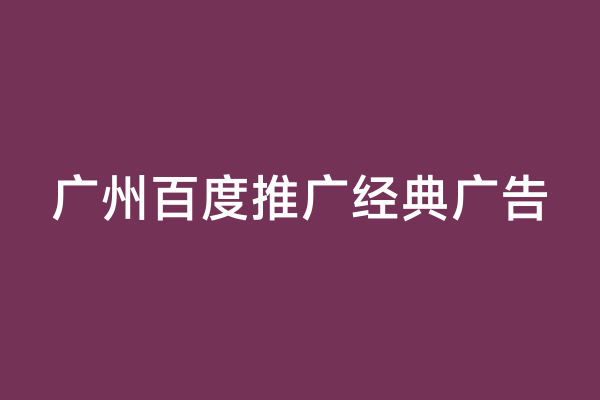 广州百度推广经典广告