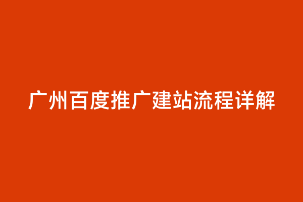 广州百度推广建站流程详解