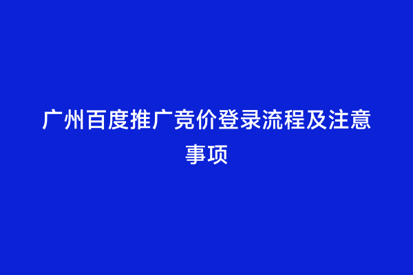 广州百度推广竞价登录流程及注意事项