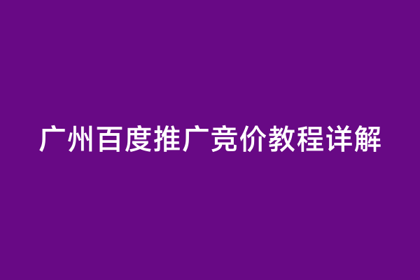 广州百度推广竞价教程详解