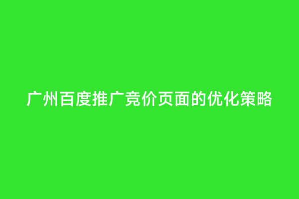 广州百度推广竞价页面的优化策略