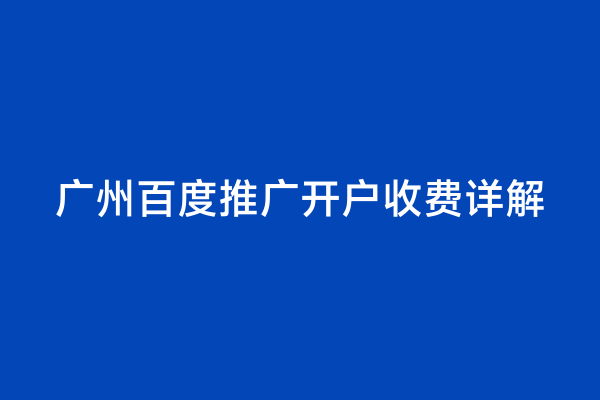 广州百度推广开户收费详解
