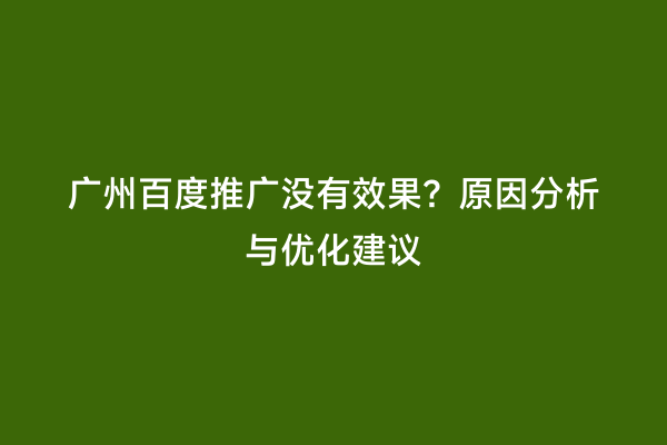 广州百度推广没有效果？原因分析与优化建议