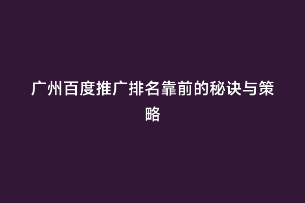 广州百度推广排名靠前的秘诀与策略