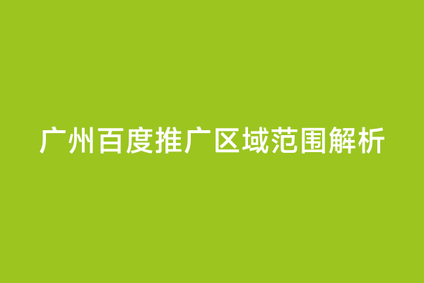 广州百度推广区域范围解析