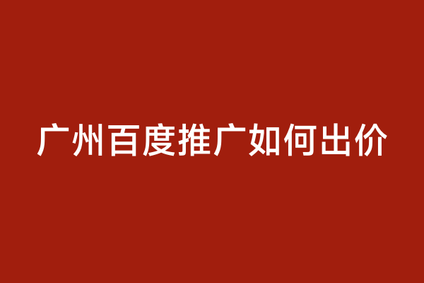 广州百度推广如何出价