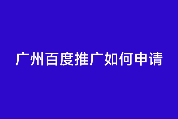 广州百度推广如何申请