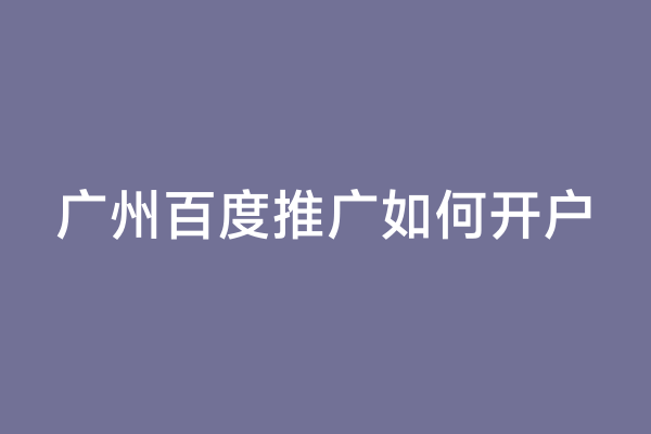 广州百度推广如何开户