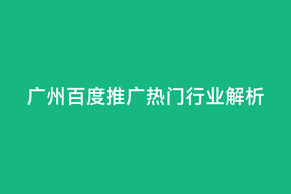 广州百度推广热门行业解析