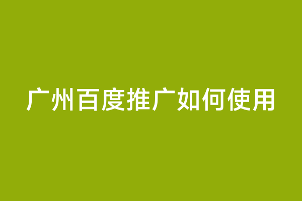 广州百度推广如何使用