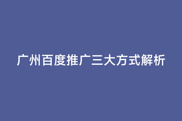广州百度推广三大方式解析