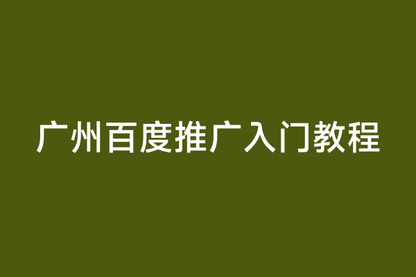 广州百度推广入门教程