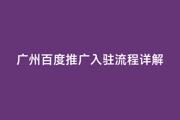 广州百度推广入驻流程详解