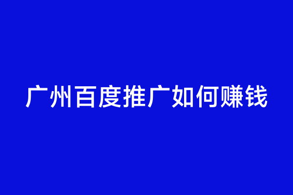 广州百度推广如何赚钱