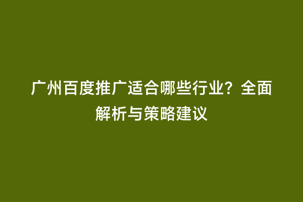 广州百度推广适合哪些行业？全面解析与策略建议