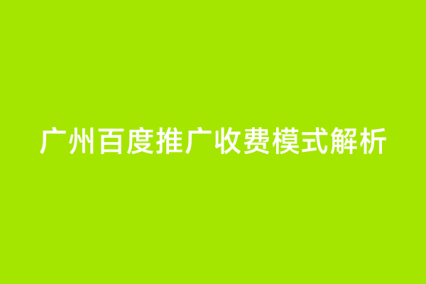 广州百度推广收费模式解析