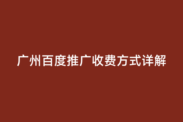 广州百度推广收费方式详解