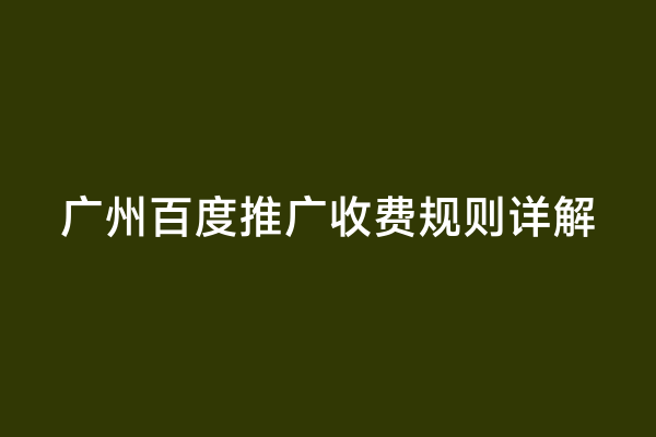 广州百度推广收费规则详解