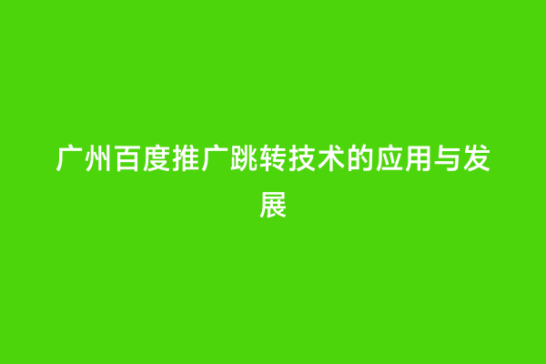 广州百度推广跳转技术的应用与发展