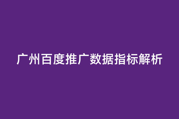 广州百度推广数据指标解析