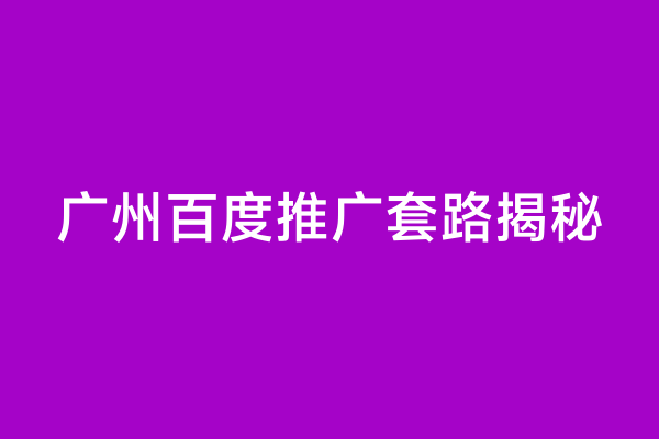 广州百度推广套路揭秘